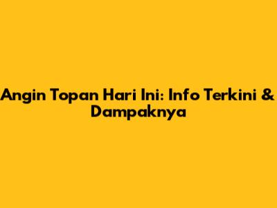 Angin Topan Hari Ini: Info Terkini & Dampaknya