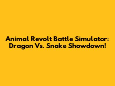 Animal Revolt Battle Simulator: Dragon Vs. Snake Showdown!