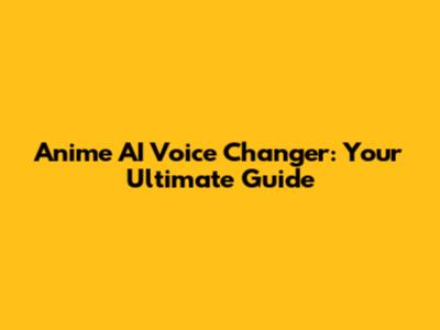 Anime AI Voice Changer: Your Ultimate Guide