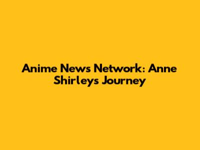 Anime News Network: Anne Shirley's Journey