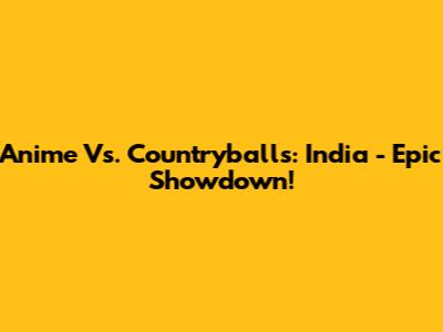 Anime Vs. Countryballs: India - Epic Showdown!