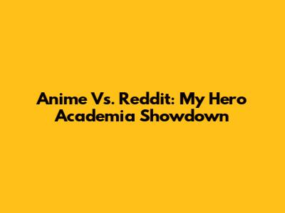 Anime Vs. Reddit: My Hero Academia Showdown