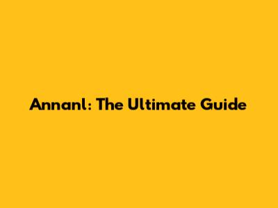 Annanl: The Ultimate Guide