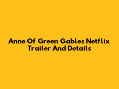 Anne Of Green Gables Netflix Trailer And Details