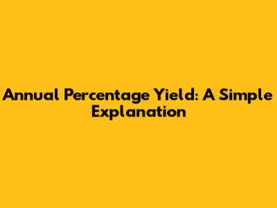 Annual Percentage Yield: A Simple Explanation