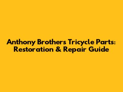 Anthony Brothers Tricycle Parts: Restoration & Repair Guide