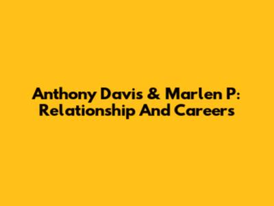 Anthony Davis & Marlen P: Relationship And Careers