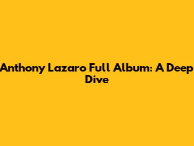 Anthony Lazaro Full Album: A Deep Dive
