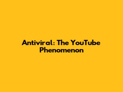 Antiviral: The YouTube Phenomenon