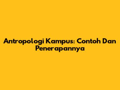 Antropologi Kampus: Contoh Dan Penerapannya