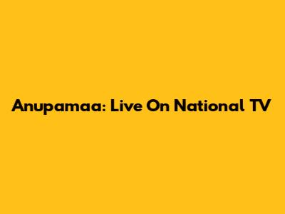 Anupamaa: Live On National TV