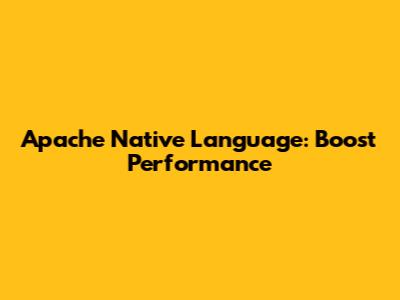 Apache Native Language: Boost Performance