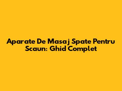 Aparate De Masaj Spate Pentru Scaun: Ghid Complet