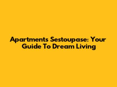 Apartments Sestoupase: Your Guide To Dream Living