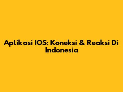 Aplikasi IOS: Koneksi & Reaksi Di Indonesia
