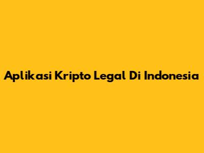 Aplikasi Kripto Legal Di Indonesia