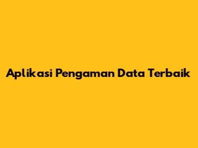 Aplikasi Pengaman Data Terbaik