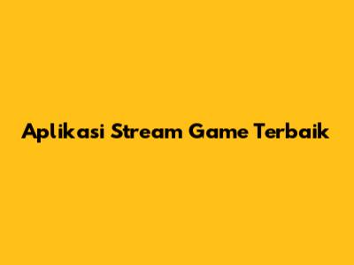 Aplikasi Stream Game Terbaik