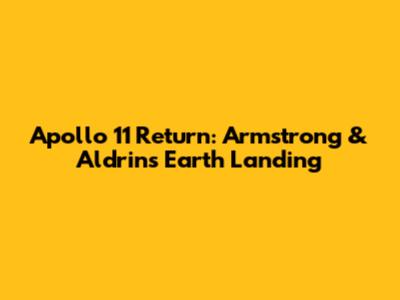 Apollo 11 Return: Armstrong & Aldrin's Earth Landing
