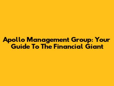 Apollo Management Group: Your Guide To The Financial Giant