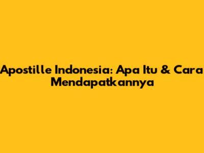 Apostille Indonesia: Apa Itu & Cara Mendapatkannya