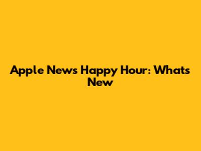 Apple News Happy Hour: What's New