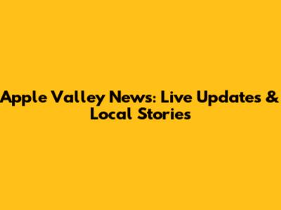 Apple Valley News: Live Updates & Local Stories