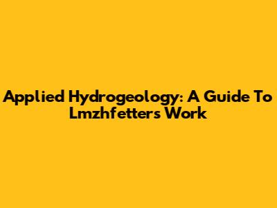 Applied Hydrogeology: A Guide To Lmzhfetter's Work