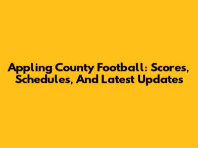 Appling County Football: Scores, Schedules, And Latest Updates