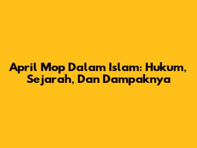 April Mop Dalam Islam: Hukum, Sejarah, Dan Dampaknya