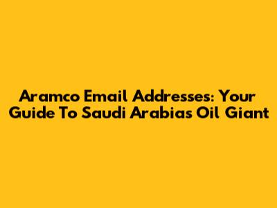 Aramco Email Addresses: Your Guide To Saudi Arabia's Oil Giant