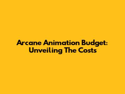 Arcane Animation Budget: Unveiling The Costs