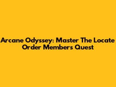 Arcane Odyssey: Master The Locate Order Members Quest