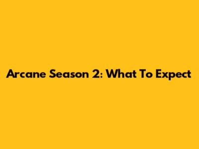 Arcane Season 2: What To Expect