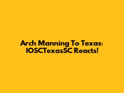 Arch Manning To Texas: IOSCTexasSC Reacts!