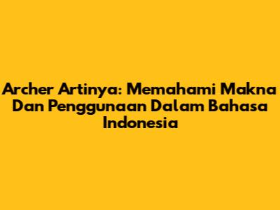 Archer Artinya: Memahami Makna Dan Penggunaan Dalam Bahasa Indonesia