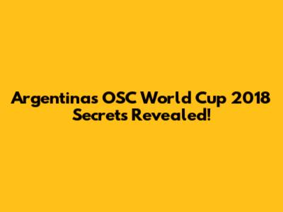 Argentina's OSC World Cup 2018 Secrets Revealed!