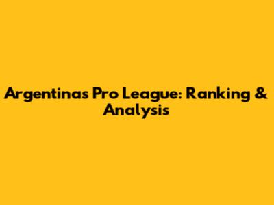 Argentina's Pro League: Ranking & Analysis