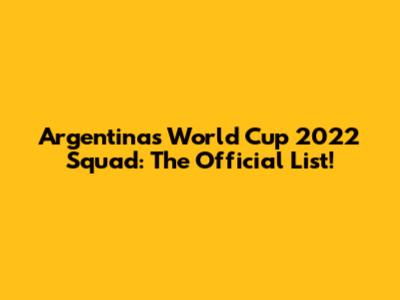 Argentina's World Cup 2022 Squad: The Official List!
