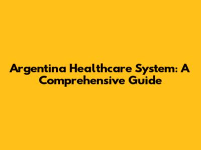 Argentina Healthcare System: A Comprehensive Guide