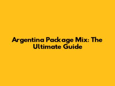 Argentina Package Mix: The Ultimate Guide