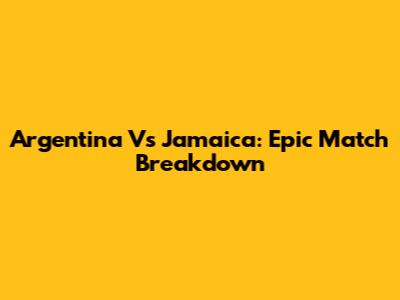 Argentina Vs Jamaica: Epic Match Breakdown