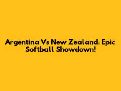 Argentina Vs New Zealand: Epic Softball Showdown!