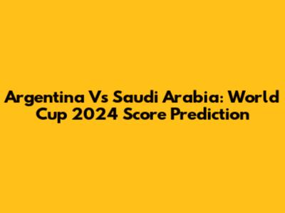 Argentina Vs Saudi Arabia: World Cup 2024 Score Prediction