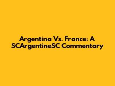 Argentina Vs. France: A SCArgentineSC Commentary