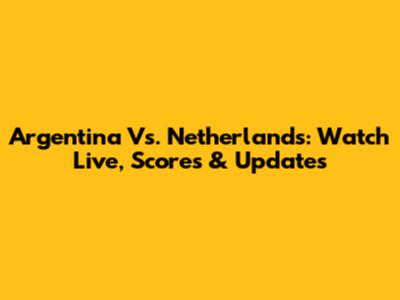 Argentina Vs. Netherlands: Watch Live, Scores & Updates