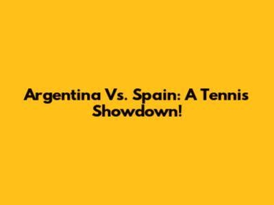 Argentina Vs. Spain: A Tennis Showdown!
