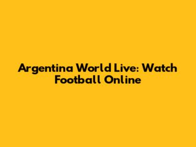 Argentina World Live: Watch Football Online