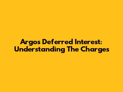 Argos Deferred Interest: Understanding The Charges