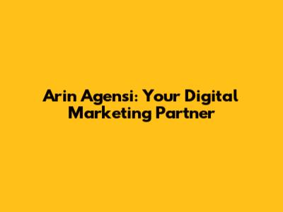 Arin Agensi: Your Digital Marketing Partner